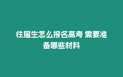 往屆生怎么報名高考 需要準備哪些材料