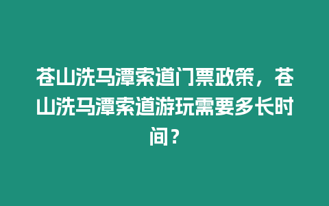 蒼山洗馬潭索道門票政策，蒼山洗馬潭索道游玩需要多長時間？