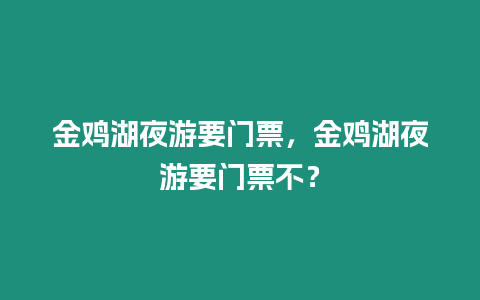 金雞湖夜游要門票，金雞湖夜游要門票不？