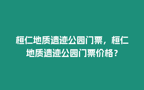 桓仁地質(zhì)遺跡公園門票，桓仁地質(zhì)遺跡公園門票價(jià)格？