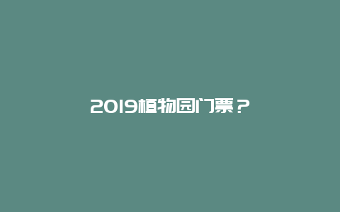 2019植物園門票？