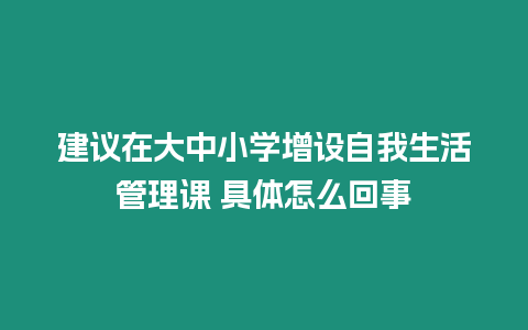 建議在大中小學增設自我生活管理課 具體怎么回事