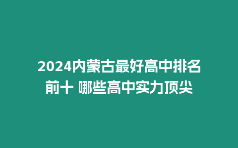 2024內蒙古最好高中排名前十 哪些高中實力頂尖