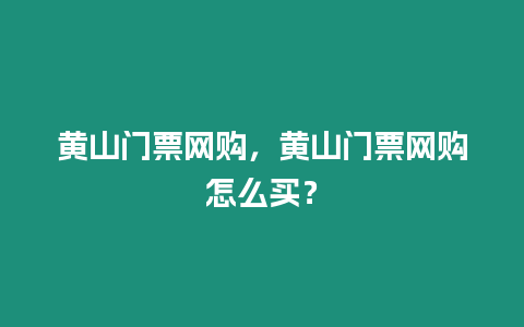 黃山門票網(wǎng)購，黃山門票網(wǎng)購怎么買？