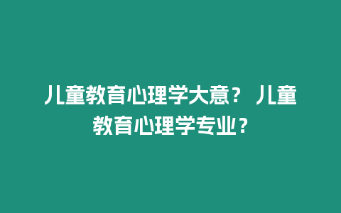 兒童教育心理學大意？ 兒童教育心理學專業？