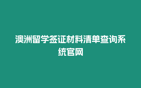 澳洲留學簽證材料清單查詢系統官網