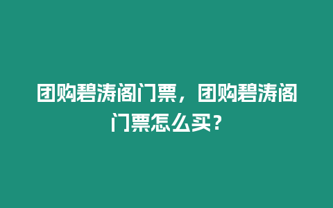 團(tuán)購碧濤閣門票，團(tuán)購碧濤閣門票怎么買？