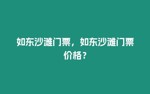 如東沙灘門票，如東沙灘門票價格？