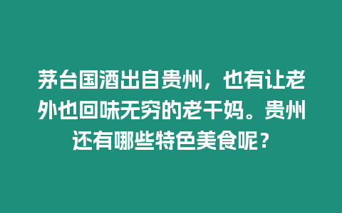 茅臺國酒出自貴州，也有讓老外也回味無窮的老干媽。貴州還有哪些特色美食呢？