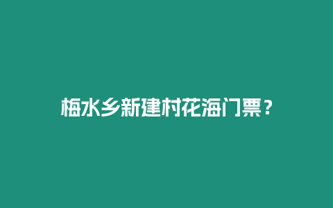 梅水鄉(xiāng)新建村花海門票？