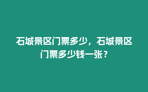 石城景區門票多少，石城景區門票多少錢一張？