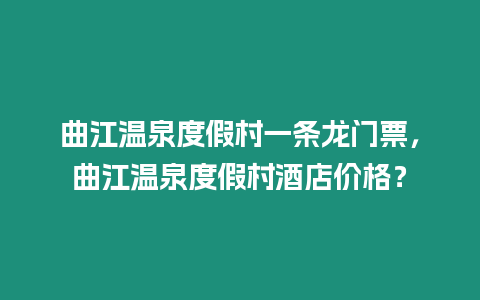 曲江溫泉度假村一條龍門票，曲江溫泉度假村酒店價格？