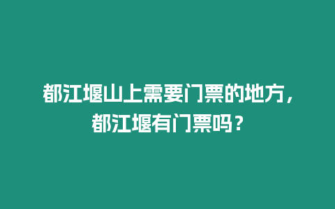 都江堰山上需要門票的地方，都江堰有門票嗎？