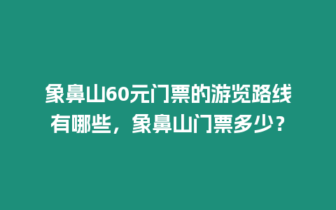 象鼻山60元門票的游覽路線有哪些，象鼻山門票多少？