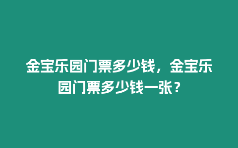 金寶樂園門票多少錢，金寶樂園門票多少錢一張？