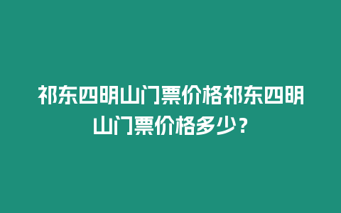 祁東四明山門票價格祁東四明山門票價格多少？