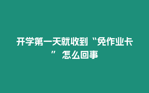 開學第一天就收到“免作業卡” 怎么回事