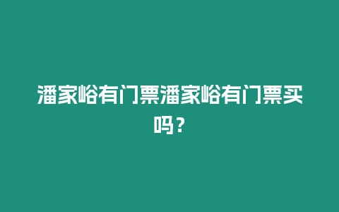 潘家峪有門票潘家峪有門票買嗎？