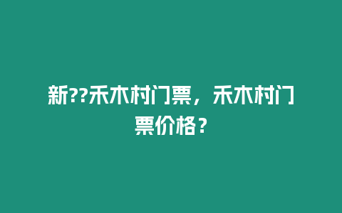 新??禾木村門票，禾木村門票價格？