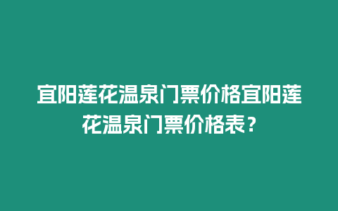 宜陽蓮花溫泉門票價格宜陽蓮花溫泉門票價格表？