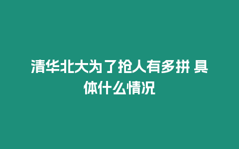 清華北大為了搶人有多拼 具體什么情況