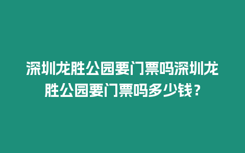 深圳龍勝公園要門票嗎深圳龍勝公園要門票嗎多少錢？