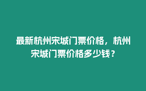 最新杭州宋城門票價(jià)格，杭州宋城門票價(jià)格多少錢？