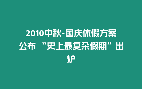 2010中秋-國慶休假方案公布 “史上最復(fù)雜假期”出爐