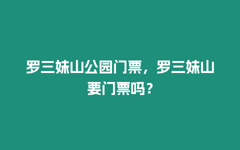 羅三妹山公園門(mén)票，羅三妹山要門(mén)票嗎？