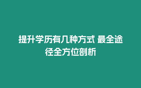 提升學(xué)歷有幾種方式 最全途徑全方位剖析