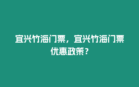 宜興竹海門票，宜興竹海門票優惠政策？