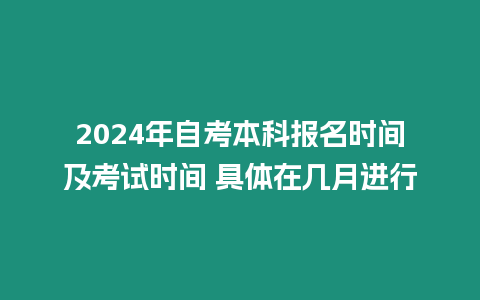 2024年自考本科報名時間及考試時間 具體在幾月進行