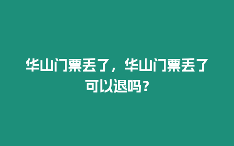 華山門票丟了，華山門票丟了可以退嗎？