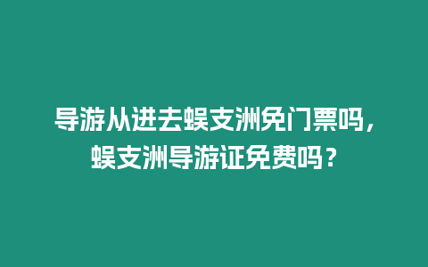 導(dǎo)游從進(jìn)去蜈支洲免門票嗎，蜈支洲導(dǎo)游證免費(fèi)嗎？