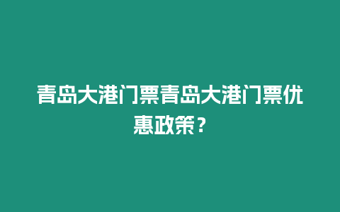 青島大港門票青島大港門票優(yōu)惠政策？