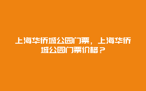 上海華僑城公園門票，上海華僑城公園門票價格？