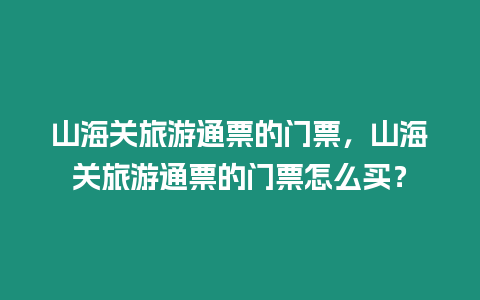 山海關旅游通票的門票，山海關旅游通票的門票怎么買？