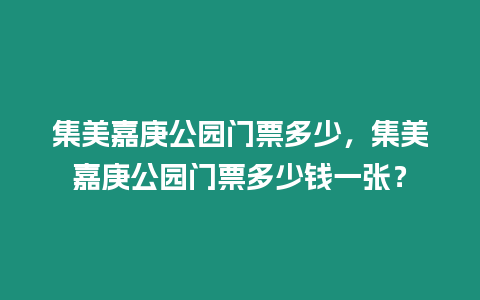 集美嘉庚公園門票多少，集美嘉庚公園門票多少錢一張？