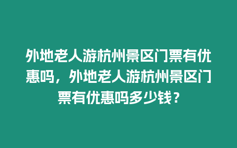 外地老人游杭州景區(qū)門票有優(yōu)惠嗎，外地老人游杭州景區(qū)門票有優(yōu)惠嗎多少錢？