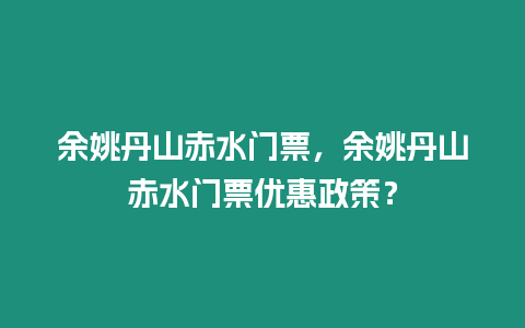 余姚丹山赤水門票，余姚丹山赤水門票優惠政策？