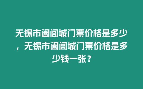 無錫市闔閭城門票價格是多少，無錫市闔閭城門票價格是多少錢一張？