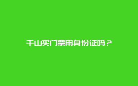 千山買門票用身份證嗎？