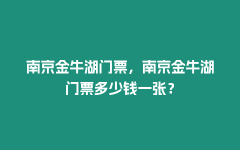 南京金牛湖門票，南京金牛湖門票多少錢一張？