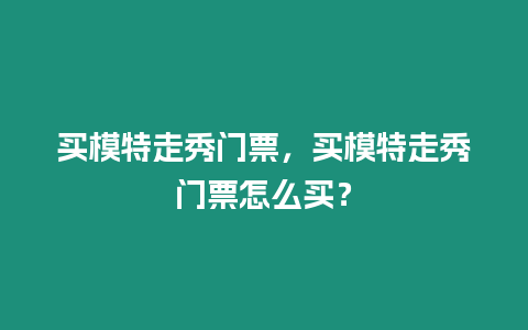 買模特走秀門票，買模特走秀門票怎么買？