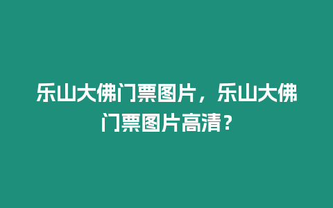 樂山大佛門票圖片，樂山大佛門票圖片高清？