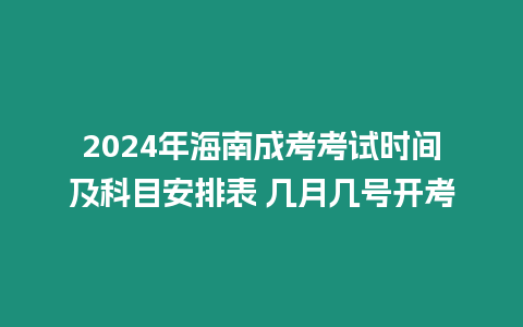 2024年海南成考考試時間及科目安排表 幾月幾號開考