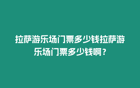 拉薩游樂場門票多少錢拉薩游樂場門票多少錢啊？