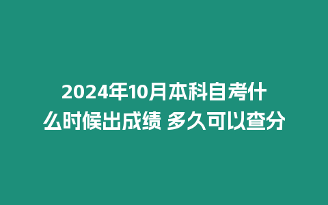 2024年10月本科自考什么時候出成績 多久可以查分