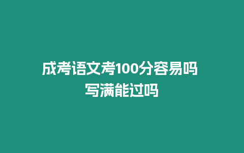 成考語文考100分容易嗎 寫滿能過嗎