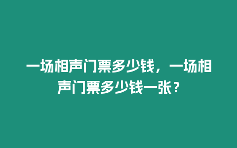 一場相聲門票多少錢，一場相聲門票多少錢一張？